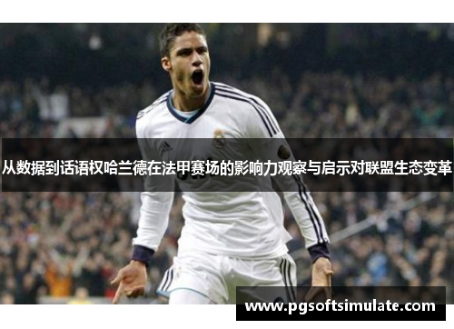 从数据到话语权哈兰德在法甲赛场的影响力观察与启示对联盟生态变革
